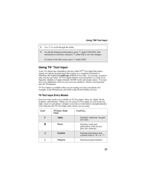 Page 3527
Using T9® Text Input
Using T9®Text Input
Youri35sphone has embedded software called T9®Text Input that makes
typing on a phone keypad much like typing on a computer keyboard; it
eliminates the traditionalmulti-tapmethod of text entry. As you type, you press
only one key per letter. T9 Text Input matches your keystrokes to words in its
linguistic database of approximately 60,000 words and proper names. You may
also store additional words in your own user database, which is incorporated
into the T9...