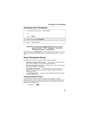 Page 4941
Accessing Your Phonebook
Accessing Your Phonebook
USER TIP:You can also access the Phonebook while you are on an
active call. Pressqthen pressSto scroll to
Phonebook and press
Cunder SELECT.
This brings you to thePhonebookscreen. From this screen, you can view, sort,
add, edit, and delete Phonebook entries, check Phonebook capacity, or make
calls.
About Phonebook Entries
Each Phonebook entry may contain the following information:
Thenameassociatedwiththeentry—typically, this is the name of the
person...