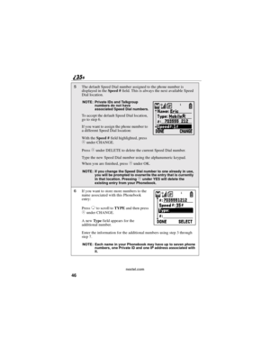 Page 5446
nextel.com
5The default Speed Dial number assigned to the phone number is
displayedintheSpeed #field. This is always the next available Speed
Dial location.
NOTE: Private IDs and Talkgroup
numbers do not have
associated Speed Dial numbers.
To accept the default Speed Dial location,
go to step 6.
If you want to assign the phone number to
a different Speed Dial location:
With theSpeed #field highlighted, press
Cunder CHANGE.
Press
Cunder DELETE to delete the current Speed Dial number.
Type the new Speed...