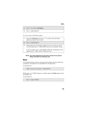 Page 7365
Mute
To view or reset a Call Timers option:
NOTE: The values displayed by Call Timers should not be used for
billing. Call timers are estimates only.
Mute
Use the Mute feature to listen to incoming audio without allowing sound from
your phone’s microphone to be transmitted over the phone line.
To turn mute on:
While mute is on, UNMUT appears as a display option andMuteappears in the
text display area.
To turn mute off:
2PressSto scroll toCall Timers.
3PressCunder SELECT.
1From theCall Timersmenu,...