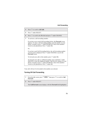 Page 7971
Call Forwarding
Your calls will now be forwarded to the number you selected.
Turning Off Call Forwarding
4PressSto scroll toAll Calls.
5PressCunder SELECT.
6PressRto scroll to theTofield and pressCunder CHANGE.
7To activate a call forwarding number:
If you have never used Call Forwarding before, theForwardscreen
appears. To enter a call forwarding number, type the number on your
phone’skeypadorpress
Cunder SEARCH to select from numbers
stored in your phonebook. Press
Cunder OK.
Or,
If you have used...