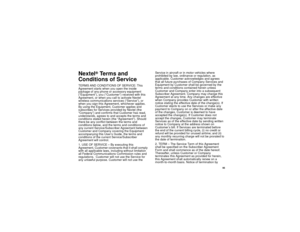 Page 103 95
Nextel
® Terms and
Conditions of Service
TERMS AND CONDITIONS OF SERVICE: This 
Agreement starts when you open the inside 
package of any phone or accessory equipment 
(“Equipment”), you (“Customer”) received with this 
Agreement, or when you call to activate Nextel 
wireless communications services (“Service”), or 
when you sign this Agreement, whichever applies. 
By using the Equipment, Customer applies and 
subscribes for Services provided by Nextel (the 
“Company”) and confirms that Customer has...