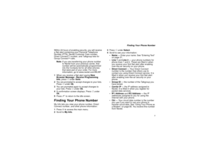 Page 15 7
 Finding Your Phone Number
Within 24 hours of enabling security, you will receive 
a Net alert containing your Personal Telephone 
Number (PTN), Nextel Customer Care number, 
Direct Connect
TM number, and Talkgroup lists for 
Group ConnectTM calls.
Note:If you are transferring your phone number 
to Nextel from your previous carrier, that 
number will be automatically programmed 
into the Contacts list for all other phones 
that were part of your order. For more 
information, go to...