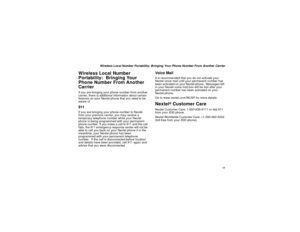 Page 25 17
 Wireless Local Number Portability: Bringing Your Phone Number From Another Carrier
Wireless Local Number 
Portability:  Bringing Your 
Phone Number From Another 
CarrierIf you are bringing your phone number from another 
carrier, there is additional information about certain 
features on your Nextel phone that you need to be 
aware of.  911If you are bringing your phone number to Nextel 
from your previous carrier, you may receive a 
temporary telephone number while your Nextel 
phone is being...