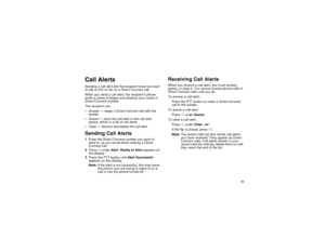 Page 33 25
Call AlertsSending a call alert lets the recipient know you want 
to talk to him or her on a Direct Connect call.
When you send a call alert, the recipient’s phone 
emits a series of beeps and displays your name or 
Direct Connect number.
The recipient can:
Answer — begin a Direct Connect call with the 
sender
Queue — store the call alert to the call alert 
queue, which is a list of call alerts
Clear — dismiss and delete the call alertSending Call Alerts1Enter the Direct Connect number you want to...