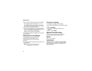 Page 4032Entering Text
2Type a word by pressing one key for each letter.
For example, to type “test” press 8 3 7 8.
The displayed word may change as you type it. 
Do not try to correct the word as you go. Type to 
the end of the word before editing. 
3If the word that appears is not the desired word, 
press 0 to change the word on the display to the 
next most likely word in the database.
Repeat until the desired word appears.
If the desired word does not appear, you can add it 
to the database.Adding Words to...