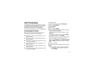 Page 63 55
Call ForwardingCall forwarding sends calls to the phone numbers 
you specify. You can forward all calls to one number 
or forward missed calls to different numbers 
depending on the reason you missed the call.
You can forward phone lines 1 and 2 independently.Forwarding All CallsWhen you set your phone to forward all calls, an 
icon appears in the top row of the display:To forward all calls:
1From the main menu, select Call Forward.
2Press A under Change.
3Select All Calls.
4Scroll to To.
5Press A...