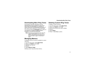 Page 69 61
 Downloading More Ring Tones
Downloading More Ring TonesIf you want to use other ring tones, you can 
download them into your phone for a fee. Go to 
www.nextel.com/idenupdate for a selection of 
custom ring tones and downloading instructions. A 
data cable may be required for some downloads.
You can also check the Downloads menu option on 
your phone for a catalog of additional items 
available for purchase and download.
Note:Ring tones purchased from this web site 
may be downloaded only once. If...