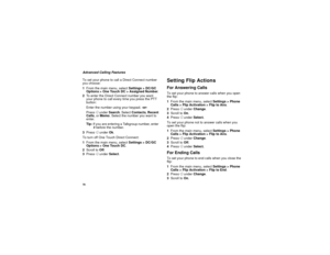 Page 8678Advanced Calling Features
To set your phone to call a Direct Connect number 
you choose:
1From the main menu, select Settings > DC/GC 
Options > One Touch DC > Assigned Number.
2To enter the Direct Connect number you want 
your phone to call every time you press the PTT 
button:
Enter the number using your keypad. -or-
Press A under Search. Select Contacts, Recent 
Calls, or Memo. Select the number you want to 
enter.
Tip:If you are entering a Talkgroup number, enter 
# before the number.
3Press A...