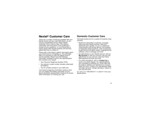 Page 99 91
Nextel
® Customer Care
There are a number of features available with your 
Nextel service and your new i530 phone, so you 
may be overwhelmed at first. Relax! Nextel 
Customer Care is here to help. If the feature 
information and instructions in this guide dont 
answer all your questions, or if you would like to 
inquire about other Nextel products and services, 
please feel free to contact us.
Please take a few steps to gather information about 
your phone prior to contacting us. This will better...