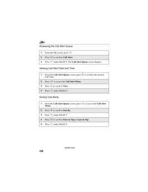 Page 118nextel.com
108 Accessing the Call Alert Queue
Viewing Call Alert Date and Time
Sorting Call Alerts
1From the idle screen, pressm.
2PressRto scroll toCall Alert.
3PressBunder SELECT. TheCall Alert Queuescreen displays.
1From theCall Alert Queuescreen, pressSto scroll to the desired
Call Alert.
2Pressmto access theCall Alert Menu.
3PressRto scroll toView.
4PressBunder SELECT.
1From theCall Alert Queuescreen, pressmto access theCall Alert
Menu.
2PressSto scroll toSort By.
3PressBunder SELECT.
4PressSto...