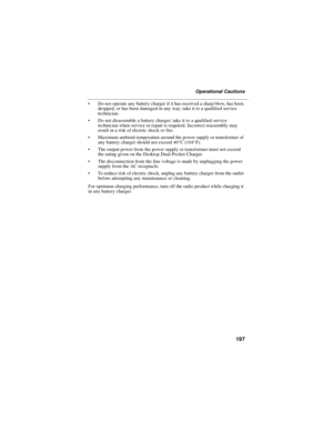 Page 207197
Operational Cautions
Do not operate any battery charger if it has received a sharp blow, has been
dropped, or has been damaged in any way; take it to a qualified service
technician.
Do not disassemble a battery charger; take it to a qualified service
technician when service or repair is required. Incorrect reassembly may
result in a risk of electric shock or fire.
Maximum ambient temperature around the power supply or transformer of
any battery charger should not exceed 40°C (104°F).
The output...