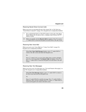 Page 3323
Keypad Lock
Receiving Nextel Direct Connect Calls
When you receive an incoming Private Call, Group Call, or Call Alert (see
“Nextel Direct Connect®”on page 103), Keypad Lock is temporarily disabled.
Receiving New Voice Mail
When you receive new Voice Mail (see“Using Voice Mail”on page 83),
Keypad Lock is temporarily disabled.
Receiving New Text Messages
When you receive new Text Messages (see“Text and Numeric Messaging”on
page 98), Keypad Lock is temporarily disabled.
1Press and hold the Push-To-Talk...