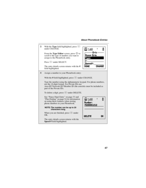 Page 5747
About Phonebook Entries
3With theTyp efield highlighted, pressB
under CHANGE.
From theTy p e E d i t o rscreen, pressSto
scroll to the type of number you want to
assign to the Phonebook entry.
PressBunder SELECT.
The entry details screen returns with the#
field highlighted.
4Assign a number to your Phonebook entry:
With the#field highlighted, pressBunder CHANGE.
Type the number using the alphanumeric keypad. For phone numbers,
use the 10-digit format. For Private IDs use
Area ID*Network ID*Member ID...