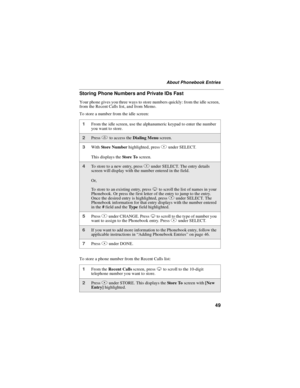 Page 5949
About Phonebook Entries
Storing Phone Numbers and Private IDs Fast
Your phone gives you three ways to store numbers quickly: from the idle screen,
from the Recent Calls list, and from Memo.
To store a number from the idle screen:
To store a phone number from the Recent Calls list:
1From the idle screen, use the alphanumeric keypad to enter the number
youwanttostore.
2Pressmto access theDialing Menuscreen.
3WithStore Numberhighlighted, pressBunder SELECT.
This displays theSt ore Toscreen.
4To store to...