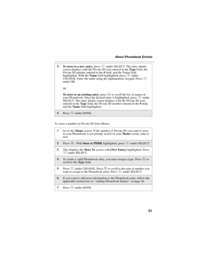 Page 6151
About Phonebook Entries
To store a number or Private ID from Memo:
3To store to a new entry,pressAunder SELECT. The entry details
screen displays with the Private ID icon entered in theTy p efield, the
Private ID number entered in the#field, and the Name field
highlighted. With theNamefield highlighted, pressAunder
CHANGE. Enter the name using the alphanumeric keypad. PressA
under OK.
Or,
To store to an existing entry,pressRto scroll the list of names in
your Phonebook. Once the desired entry is...