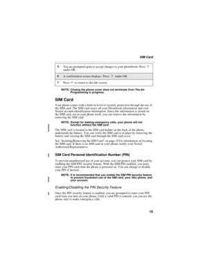 Page 2315
SIM Card
NOTE: Closing the phone cover does not terminate Over-The-Air 
Programming in progress.
SIM Card
Your phone comes with a built-in level of security protection through the use of 
the SIM card. The SIM card stores all your Phonebook information and your 
Nextel account identification information. Since this information is stored on 
the SIM card, not in your phone itself, you can remove the information by 
removing the SIM card.
NOTE: Except for making emergency calls, your phone will not...