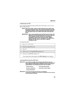 Page 2719
SIM Card
Unblocking the PIN
If you forget your PIN and unsuccessfully enter it three times, access to your 
phone will be blocked.
NOTE: Before you begin, obtain the PIN Unblocking Key (PUK) code 
from Nextel Customer Care, then read and understand the PIN 
unblocking sequence. When entering the key press sequence, 
each key press must occur within 5 seconds of the prior key 
press.
IMPORTANT: If you unsuccessfully enter the PUK code ten times, the 
SIM card is permanently blocked and must be...