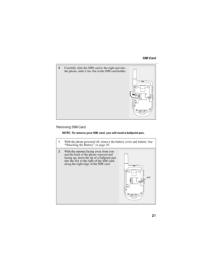 Page 2921
SIM Card
Removing SIM Card
NOTE: To remove your SIM card, you will need a ballpoint pen.
4Carefully slide the SIM card to the right and into 
the phone, until it lies flat in the SIM card holder.
1With the phone powered off, remove the battery cover and battery. See 
“Detaching the Battery” on page 10.
2With the antenna facing away from you 
and the back of the phone exposed and 
facing up, insert the tip of a ballpoint pen 
into the slot to the right of the SIM card, 
along the right edge of the SIM...