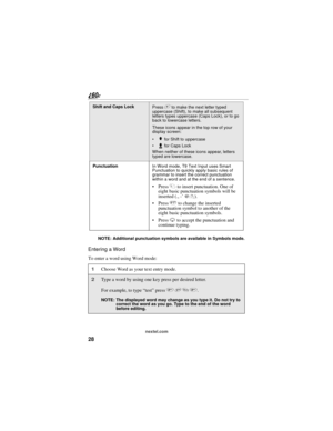Page 3628
nextel.com NOTE: Additional punctuation symbols are available in Symbols mode.
Entering a Word
To enter a word using Word mode: 
Shift and Caps LockPress # to make the next letter typed 
uppercase (Shift), to make all subsequent 
letters types uppercase (Caps Lock), or to go 
back to lowercase letters.
These icons appear in the top row of your 
display screen:

$ for Shift to uppercase

x for Caps Lock
When neither of these icons appear, letters 
typed are lowercase.
PunctuationIn Word mode, T9 Text...