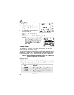Page 4032
nextel.com
Display Screen 
The display screen consists of:
 status icon rows — the top two rows 
display status. See “Status Icons” on 
page 32.
 text display area — displays up to five 
lines of text and icons. 
 menu icon — see “Menu Icon” on 
page 35.
 display options — see “Display Options” on page 35.
NOTE: There are instances where truncation 
of words occur in some of the menu 
items on the 
i60c phone that do not 
allow you to fully view the current 
menu selection. You can press 
C 
under...