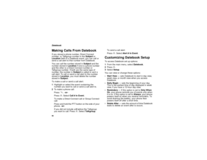 Page 10898DatebookMaking Calls From DatebookIf you stored a phone number, Direct Connect
number, or Talkgroup number in theSubjector
Locationfield of a Datebook event, you can call or
send a call alert to that number from Datebook.
You can call the number stored inSubjectand the
number stored inLocationif one is a phone number
and the other is a Direct Connect number or
Talkgroup number. If both are the same type of
number, the number inSubjectis called or sent a
call alert. To call or send a call alert to the...