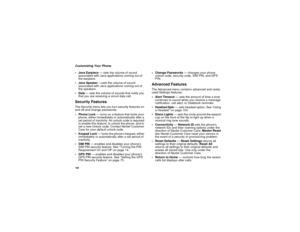Page 118108Customizing Your Phone
 Java Earpiece— sets the volume of sound
associated with Java applications coming out of
the earpiece.
 Java Speaker—sets the volume of sound
associated with Java applications coming out of
the speakers.
Data— sets the volume of sounds that notify you
that you are receiving a circuit data call.Security FeaturesThe Security menu lets you turn security features on
and off and change passwords:
 Phone Lock— turns on a feature that locks your
phone, either immediately or...