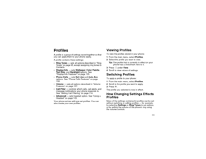 Page 121111
ProfilesA profile is a group of settings saved together so that
you can apply them to your phone easily.
A profile contains these settings:
RingTones— sets all options described in “Ring
Tones” on page 65, except assigning ring tones to
Contacts.
 Display/Info—setsWallpaper,Color Palette,
Te x t S i z e,andBacklightoptions. See
“Display/Info Features” on page 105.
 Phone Calls—setsSet LineandAuto Ans
options. See “Phone Calls Features” on page
106.
 Volume— sets all options described in “Volume...