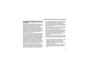Page 145135
Portable Radio Product Operation and EME Exposure
ALL MODELS WITH FCC ID AZ489FT5824 MEET THE
GOVERNMENT’S REQUIREMENTS FOR EXPOSURE TO
RADIO WAVES.
Your wireless phone is a radio transmitter and receiver. It is
designed and manufactured not to exceed the emission
limits for exposure to radiofrequency (RF) energy set by the
Federal Communications Commission of the U.S.
Government. These limits are part of comprehensive
guidelines and establish permitted levels of RF energy for
the general population....