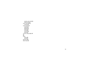 Page 165155
sending calls to22, 54
setting up9, 45
Voice name24, 38
creating40
Voice records81
creating81
deleting82
labelling81
locking82
memory82
playing81
Volume, setting103, 107
WWaits
dialing85
storing41
Warranty145
Word mode33 