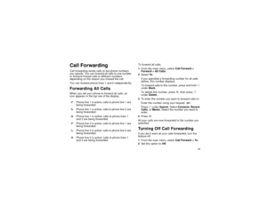 Page 6757
Call ForwardingCall forwarding sends calls to the phone numbers
you specify. You can forward all calls to one number
or forward missed calls to different numbers
depending on the reason you missed the call.
You can forward phone lines 1 and 2 independently.Forwarding All CallsWhen you set your phone to forward all calls, an
icon appears in the top row of the display:To forward all calls:
1From the main menu, selectCall Forward >
Forward > All Calls.
2SelectTo.
If you specified a forwarding number for...