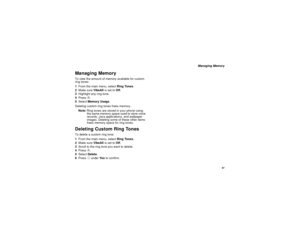 Page 7767
Managing Memory
Managing MemoryTo view the amount of memory available for custom
ring tones:
1From the main menu, selectRing Tones.
2Make sureVibeAllis set toOff.
3Highlight any ring tone.
4Pressm.
5SelectMemory Usage.
Deleting custom ring tones frees memory.
Note:Ring tones are stored in your phone using
thesamememoryspaceusedtostorevoice
records, Java applications, and wallpaper
images. Deleting some of these other items
frees memory space for ring tones.Deleting Custom Ring TonesTo delete a custom...