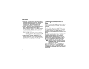 Page 8474GPS Enabled
Stand still. If possible, stand still until your phone
is finished determining your location. Moving your
phone at a walking pace while your phone is
calculating your approximate location may
substantially decrease GPS performance.
In a car. When using the GPS Enabled feature in
a car, position your phone so that the GPS
antenna has good access to GPS signals through
the car’s windows. Typically, the GPS antenna
has best access to GPS signals in a car when
placed near a window....