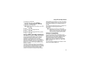Page 10395
Using GPS with Map Software
To change your GPS PIN:
1From the main menu, selectSettings >
Security > Change Password > GPS PIN.
2Enter the current GPS PIN.
Note:When you receive your phone, your GPS
PIN is 0000.
3PressAunderOk.
4Enter the new 4- to 8-digit GPS PIN.
5PressAunderOk.
6Enter the new 4- to 8-digit GPS PIN to confirm.
7PressAunderOk.
Using GPS with Map SoftwareYou can use the GPS feature of your phone to
provide approximate location data to a laptop
computer or similar device that is...