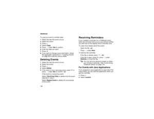 Page 110102Datebook
To copy an event to another date:
1Select the day the event occurs.
2Select the event.
3Pressm.
4SelectCopy.
5PressAunderYe sto confirm.
6Enter the date you want.
7PressO.
8Ifyouwanttochangemoreinformation,follow
the applicable instructions in “Creating Events”
on page 99 to edit the various fields.Deleting Events1Select the day the event occurs.
2Select the event.
3Pressm.
4SelectDelete.
5If the event is not a recurring event, pressOor
pressAunderYe sto confirm.-or-
If the event is a...