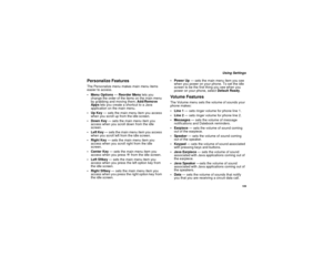 Page 117109
Using Settings
Personalize FeaturesThe Personalize menu makes main menu items
easier to access.
 Menu Options—Reorder Menulets you
change the order of the items on the main menu
by grabbing and moving them;Add/Remove
AppsletsyoucreateashortcuttoaJava
application on the main menu.
UpKey— sets the main menu item you access
when you scroll up from the idle screen.
DownKey— sets the main menu item you
access when you scroll down from the idle
screen.
 Left Key— sets the main menu item you access
when...