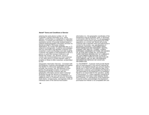 Page 146138Nextel
®Terms and Conditions of Service
retaining the same phone number; (4) list
Customers contact information (e.g., name,
address, and Number) in a telephone or subscriber
directory, or include such information in a directory
assistance service; (5) provide handset-based or
network-based geographic information services via
Nextel-provided or third party software
Applications; (6) comply with applicable law; or (7)
respond to emergencies. Customer acknowledges
that any information that identifies...