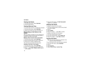 Page 3830Call AlertsViewing Call Alerts1From the main menu, selectCall Alert.
2Scroll through the list.Viewing Date and TimeTo view the date and time a call alert was received:
1From the main menu, selectCall Alert.
2Select the call alert you want information on.Responding to Call Alerts in the
QueueAfter you queue a call alert, you can respond to it
by making a Direct Connect call to the sender or
sending a call alert to the sender.
Making a Direct Connect Call to the Sender
1From the main menu, selectCall...