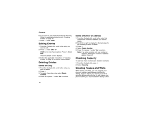 Page 4840Contacts
6If you want to add more information to the entry,
follow the applicable instructions in “Creating
Entries” on page 38.
7PressAunderDone.Editing Entries1From the Contacts list, scroll to the entry you
want to edit.
2PressAunderEdit.-or-
IfEditis not one of your options: Pressm. Select
Edit.
The entry details screen displays.
3Follow the applicable instructions in “Creating
Entries” on page 38 to edit the various fields.Deleting EntriesDelete an Entry1From the Contacts list, scroll to the entry...