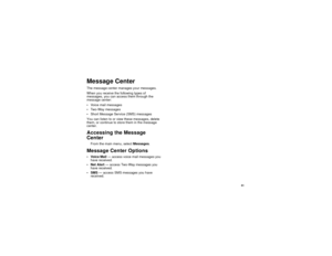 Page 6961
Message CenterThe message center manages your messages.
When you receive the following types of
messages, you can access them through the
message center:
Voice mail messages
Tw o - Wa y m e s s a g e s
Short Message Service (SMS) messages
You can listen to or view these messages, delete
them, or continue to store them in the message
center.Accessing the Message
CenterFrom the main menu, selectMessages.Message Center OptionsVoiceMail— access voice mail messages you
have received.
NetAlert— access...