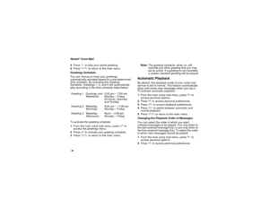 Page 7668Nextel
®Voice Mail
4Press1to play your active greeting.
5Press**to return to the main menu.
Greetings Schedule
You can choose to have your greetings
automatically activated based on a pre-determined
time schedule. By activating the Greeting
Schedule, Greetings 1, 2, and 3 will automatically
play according to the time schedule listed below.
To activate the greeting schedule:
1From the main voice mail menu, press3to
access the greetings menu.
2Press9to activate your greeting schedule.
3Press**to return...