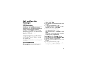Page 8173
SMS and Two-Way
MessagesSMS MessagesShort Message Service (SMS) messages are short
text messages, also called text and numeric
messages. You can send SMS messages through
any email account or on www.nextel.com.
Your phone receives SMS messages sent to its
SMS address, but does not send SMS messages.
Your phones SMS address is your
PTN@page.nextel.com.
If your phone is powered off when you receive a
message, your phone notifies you the next time
you power it on. If you are out of your coverage
area,...