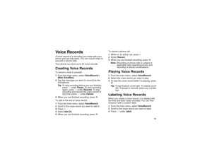 Page 8779
Vo i c e R e c o r d sA voice record is a recording you make with your
phone and can play back. You can record notes to
yourself or phone calls.
Your phone can store up to 20 voice records.Creating Voice RecordsTorecordanotetoyourself:
1From the main menu, selectVo i c e R e c o r d >
[New VoiceRec].
2Say the message you want to record into the
microphone.
Tip:To stop recording before you are finished,
pressAunderPause. To start recording
again, pressAunderResume.Tostop
recording and discard the voice...