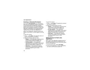Page 9486Java ApplicationsGranting or Denying PermissionIf you chooseBy Permission, you must grant or
deny each Java application access to the location
of your phone when the application requests
access for the first time. You may be required to
grant or deny subsequent requests from the same
application, depending on the privacy setting you
choose for the individual Java application (see
“Setting Privacy for Each Java Application”).
When a Java application requests access to the
location of your phone, a...