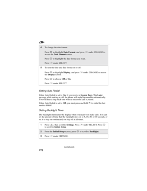 Page 186176
nextel.com
SettingAutoRedial
When Auto Redial is set toOn, if you receive aSystem Busy, Try Later
message while making a call, the phone will redial the number automatically.
You will hear a ring-back tone when a successful call is placed.
When Auto Redial is set toOff, you must press and holdsto redial the last
number dialed.
Setting Backlight Timer
The backlight illuminates the display when you receive or make calls. You can
set the amount of time that the backlight stays on to 5, 10, 20, or 30...