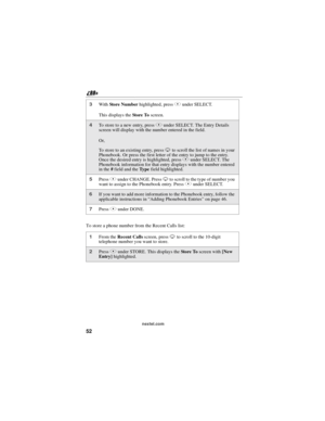 Page 6252
nextel.com
To store a phone number from the Recent Calls list:
3WithStore Numberhighlighted, pressBunder SELECT.
This displays theSt ore Toscreen.
4To store to a new entry, pressBunder SELECT. The Entry Details
screen will display with the number entered in the field.
Or,
To store to an existing entry, pressRto scroll the list of names in your
Phonebook. Or press the first letter of the entry to jump to the entry.
Once the desired entry is highlighted, pressBunder SELECT. The
Phonebook information for...