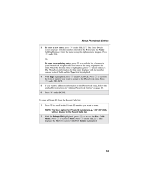 Page 6353
About Phonebook Entries
To store a Private ID from the Recent Calls list:
3To s t o r e a n e w e n t r y,pressBunder SELECT. The Entry Details
screen displays with the number entered in the#field and theName
field highlighted. Enter the name using the alphanumeric keypad. Press
Bunder OK.
Or,
To store to an existing entry,pressRto scroll the list of names in
your Phonebook. Or press the first letter of the entry to jump to the
entry. Once the desired entry is highlighted, pressBunder SELECT.
The...