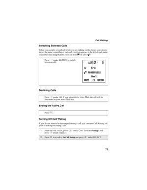 Page 8373
Call Waiting
Switching Between Calls
When you accept a second call while you are talking on the phone, your display
shows the name or number of each call. An icon appears to the left of each name
or number indicating that the call is on hold
zor activeD.
Declining Calls
Ending the Active Call
Turning Off Call Waiting
If you do not want to be interrupted during a call, you can turn Call Waiting off
prior to making/receiving a call.PressBunder SWITCH to switch
between calls.
PressAunder NO. If you...