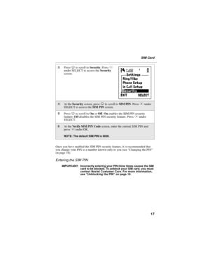 Page 2517
SIM Card
Once you have enabled the SIM PIN security feature, it is recommended that
you change your PIN to a number known only to you (see“Changing the PIN”
on page 18).
Entering the SIM PIN
IMPORTANT: Incorrectly entering your PIN three times causes the SIM
card to be blocked. To unblock your SIM card, you must
contact Nextel Customer Care. For more information,
see“Unblocking the PIN”on page 19.
3PressRto scroll toSecurity.PressC
under SELECT to access theSecurity
screen.
4At theSecurityscreen,...