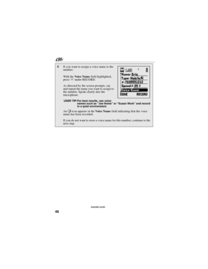 Page 5648
90
nextel.com
6If you want to assign a voice name to the
number:
With theVo i c e N a m efield highlighted,
pressCunder RECORD.
As directed by the screen prompts, say
and repeat the name you want to assign to
the number. Speak clearly into the
microphone.
USER TIP:For best results, use voice
names such as“Joe Home”or“Susan Work”and record
in a quiet environment.
An)icon appears in theVo i c e N a m efield indicating that the voice
name has been recorded.
If you do not want to store a voice name for...